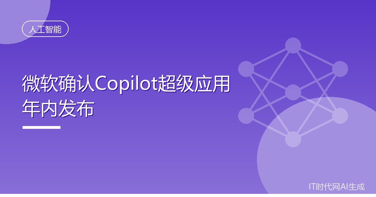 微软确认Copilot超级应用年内发布