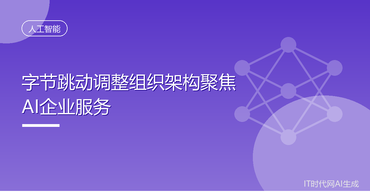 字节跳动调整组织架构聚焦AI企业服务