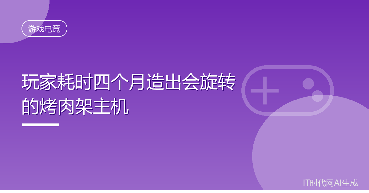 玩家耗时四个月造出会旋转的烤肉架主机