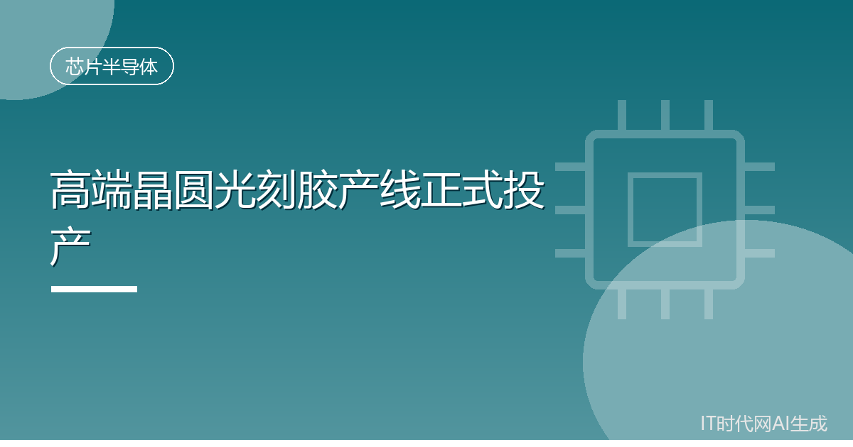 鼎龙股份高端光刻胶产线投产年产300吨