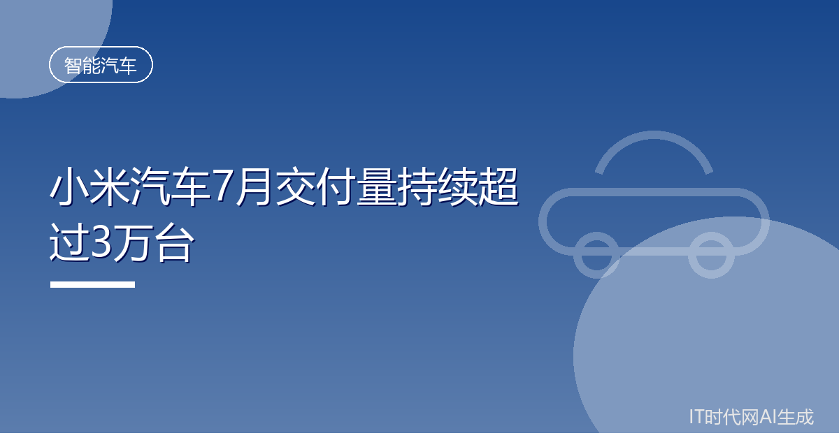 小米汽车7月交付量继续超过三万台