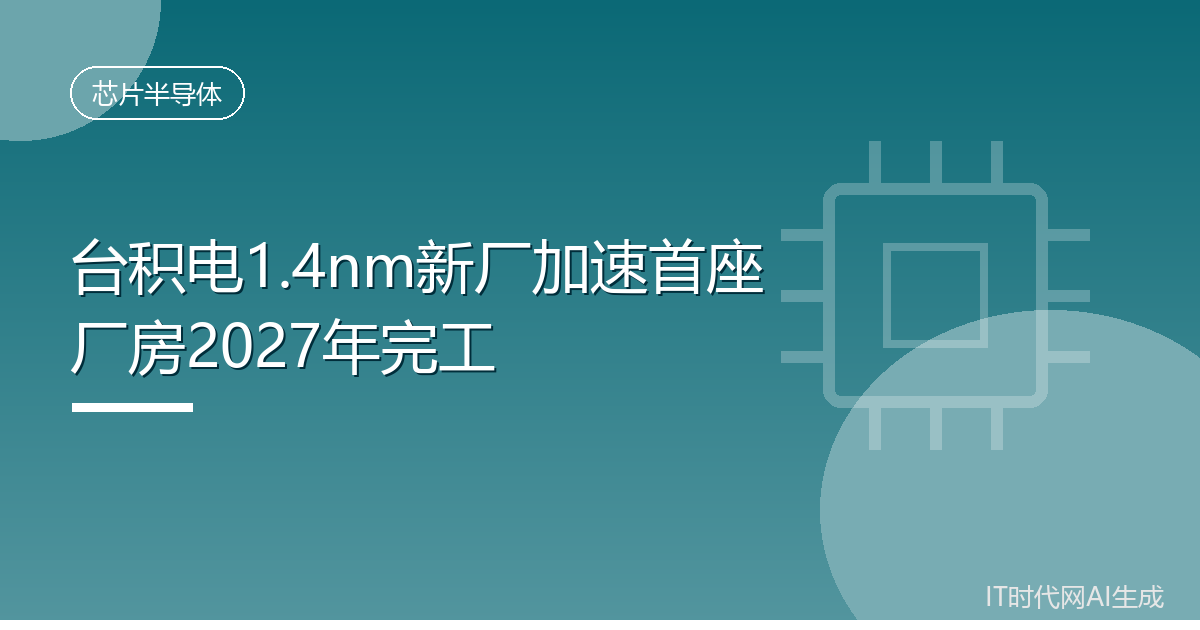 台积电1.4nm新厂提速最快2028年中量产