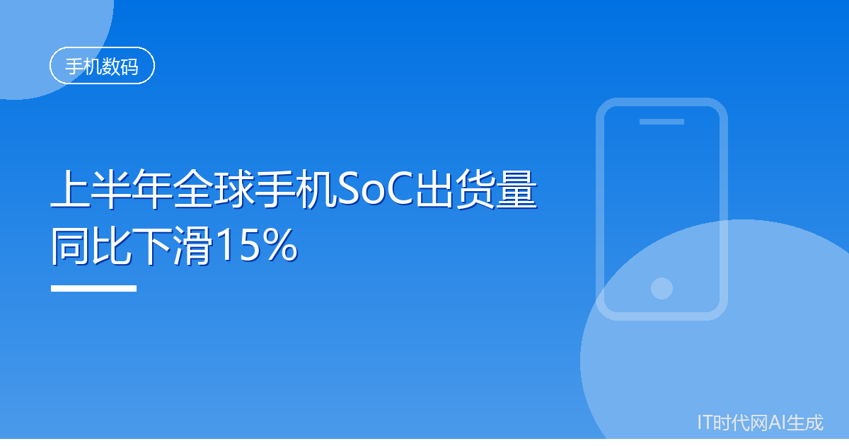 上半年全球手机SoC出货量同比下滑15%