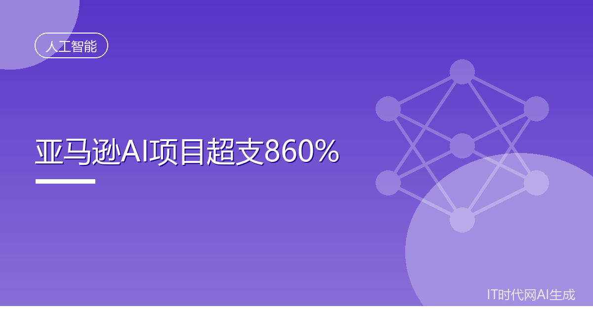 亚马逊内部AI项目超支八倍五个月才被发现