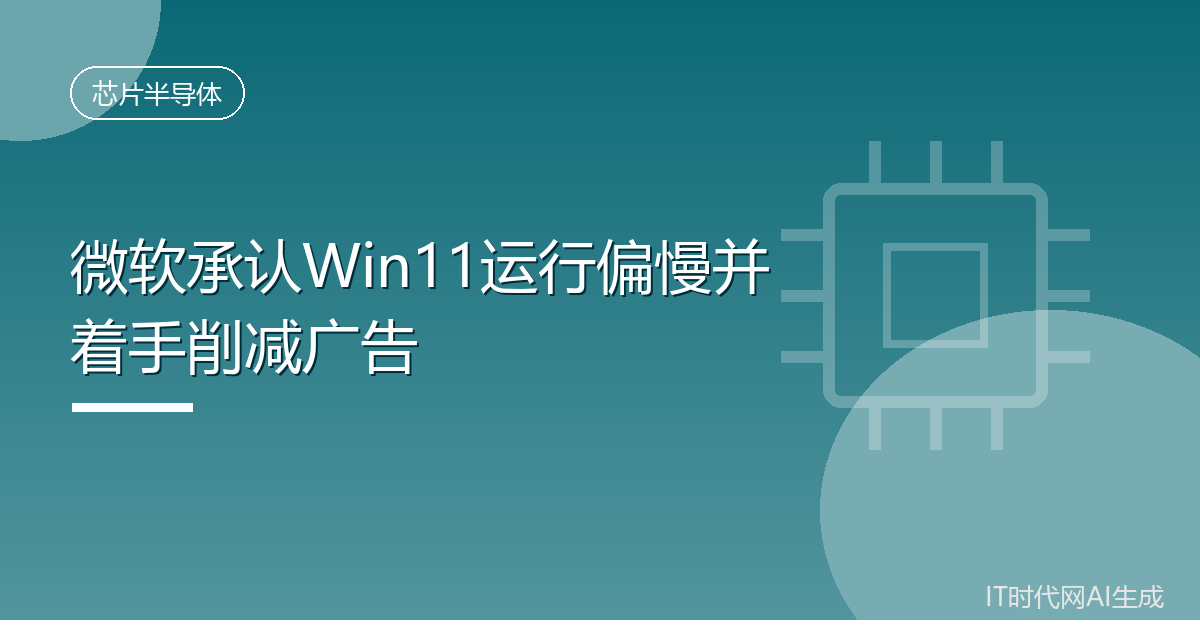 微软承认Win11运行偏慢并着手削减广告