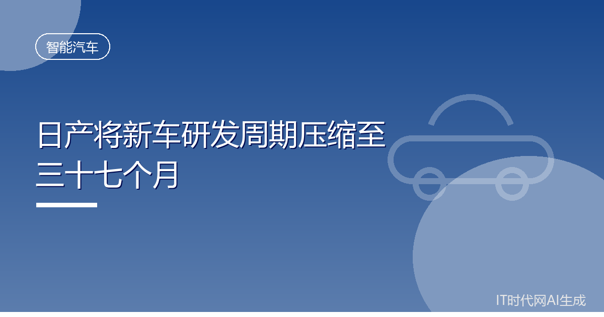 日产将新车研发周期压缩至三十七个月