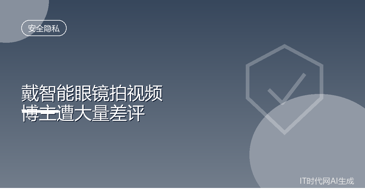博主戴Meta智能眼镜拍视频被指偷窥