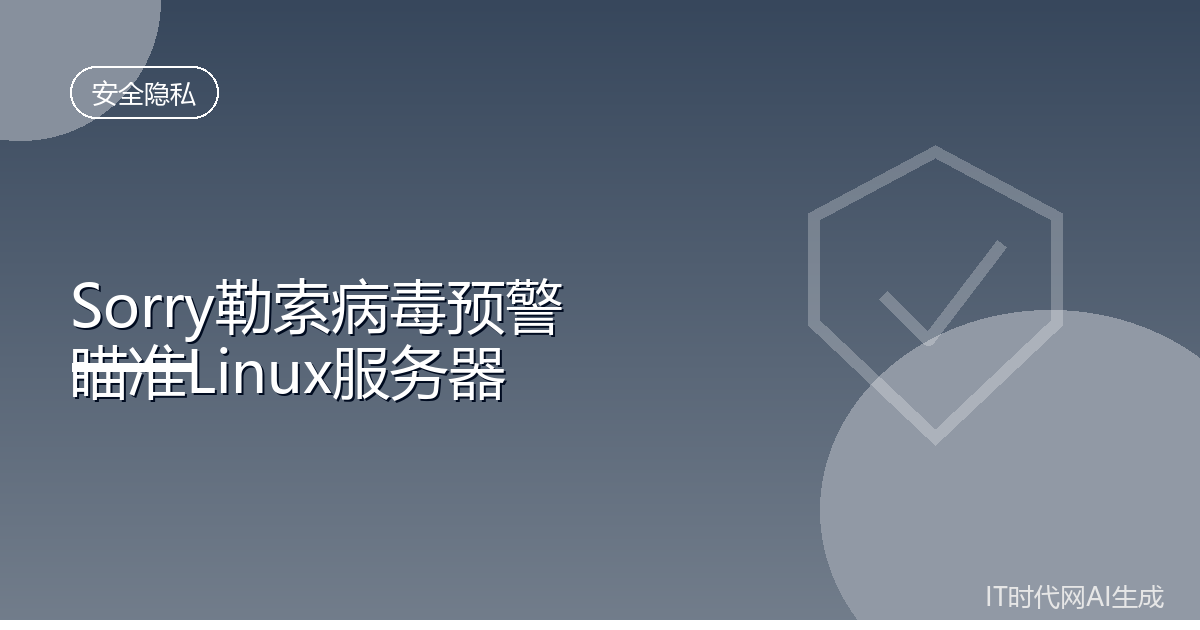 国家机构预警Sorry勒索病毒瞄准Linux服务器