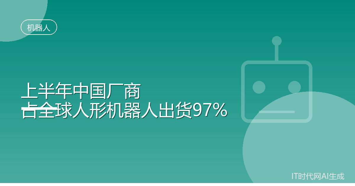上半年中国厂商占全球人形机器人出货量97%