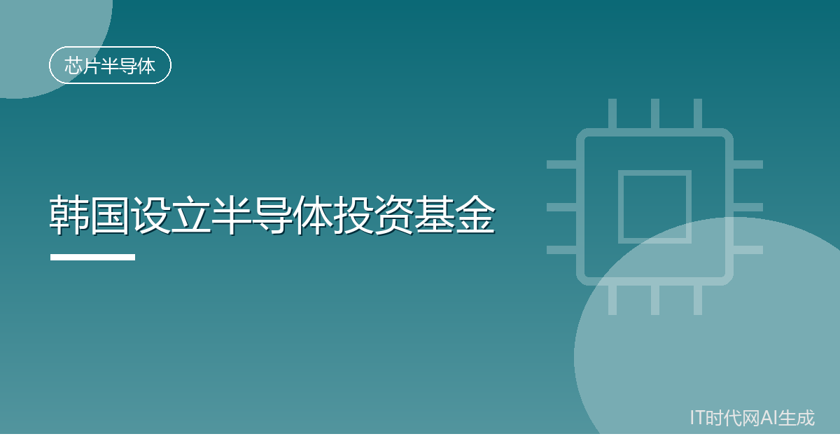 韩国拟设5万亿韩元半导体产业投资基金