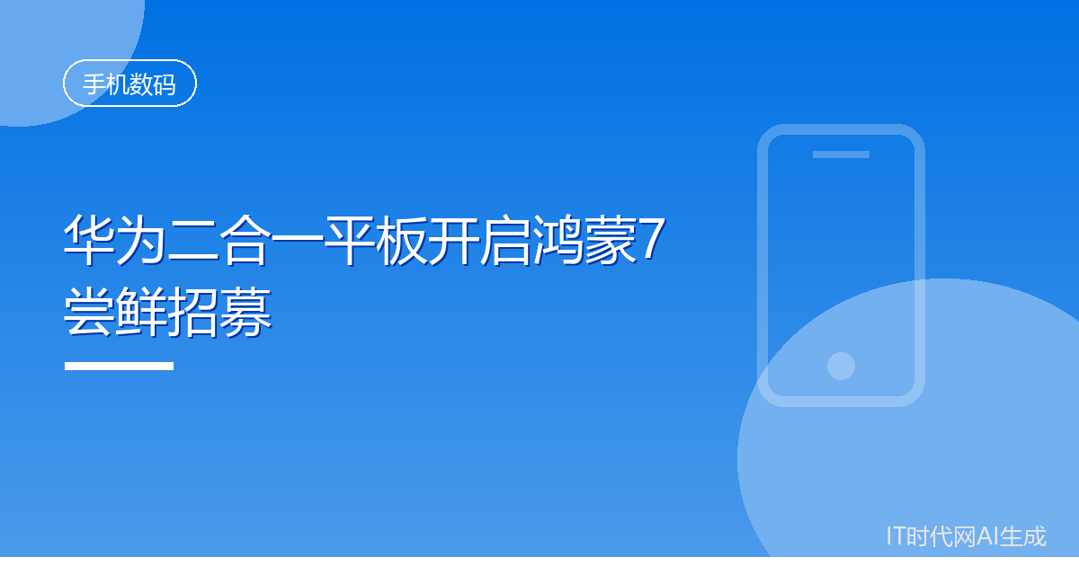 华为二合一平板开启鸿蒙7尝鲜招募