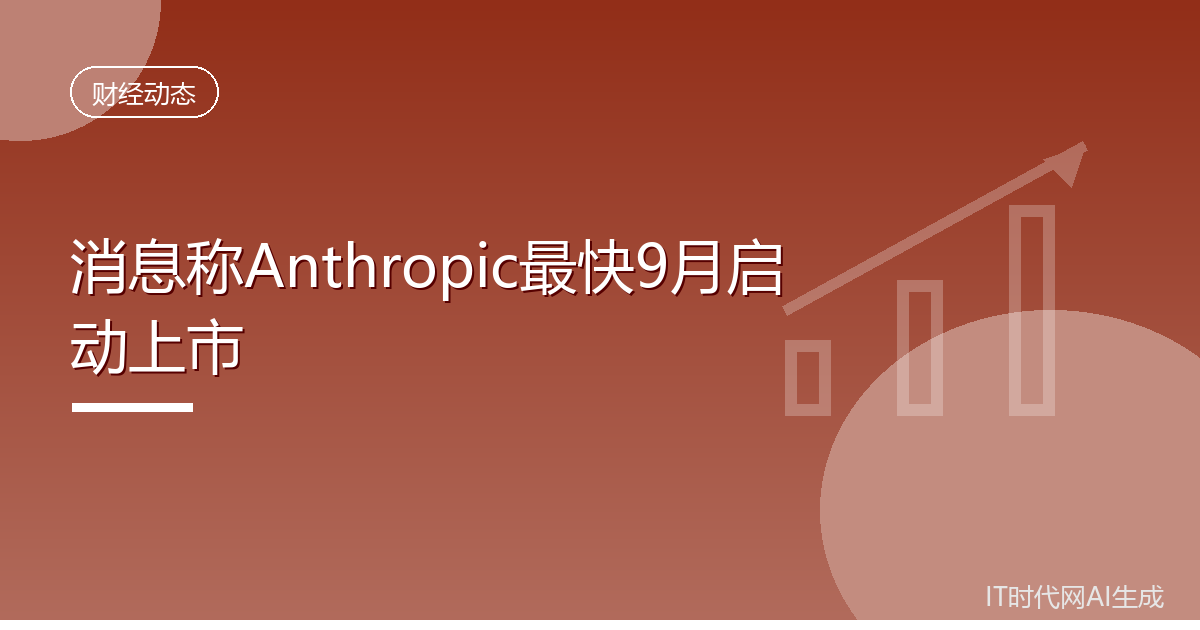 消息称Anthropic最快9月启动上市