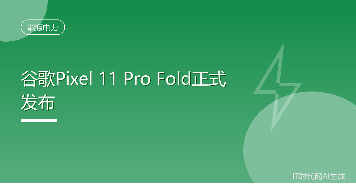 谷歌Pixel 11 Pro Fold正式发布