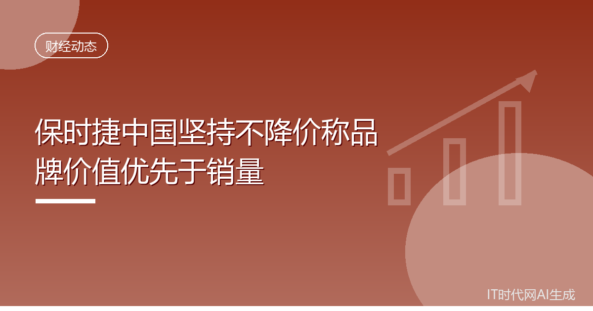 保时捷中国坚持不降价称品牌价值优先于销量