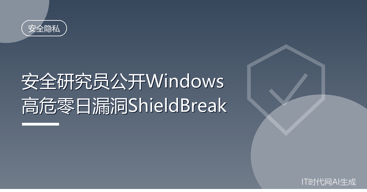 安全研究员公开Windows高危零日漏洞ShieldBreak
