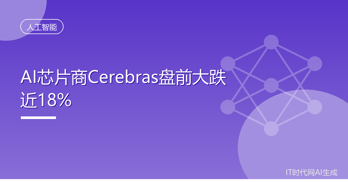 AI芯片商Cerebras盘前大跌近18%