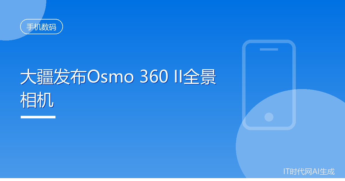 大疆发布Osmo 360 II全景相机