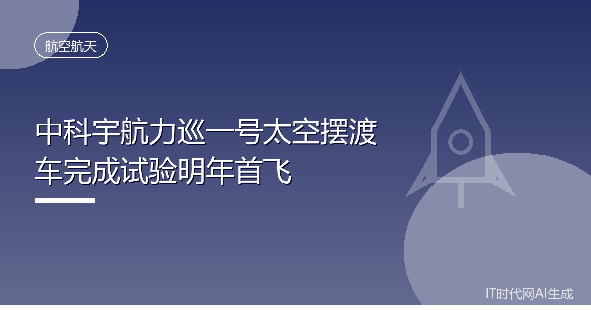 中科宇航力巡一号太空摆渡车完成试验明年首飞