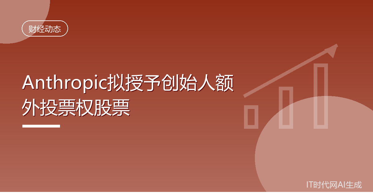 Anthropic拟授予创始人额外投票权股票