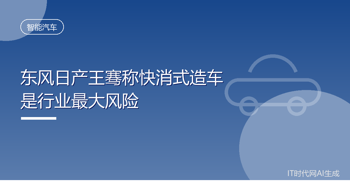 东风日产王骞称快消式造车是行业最大风险