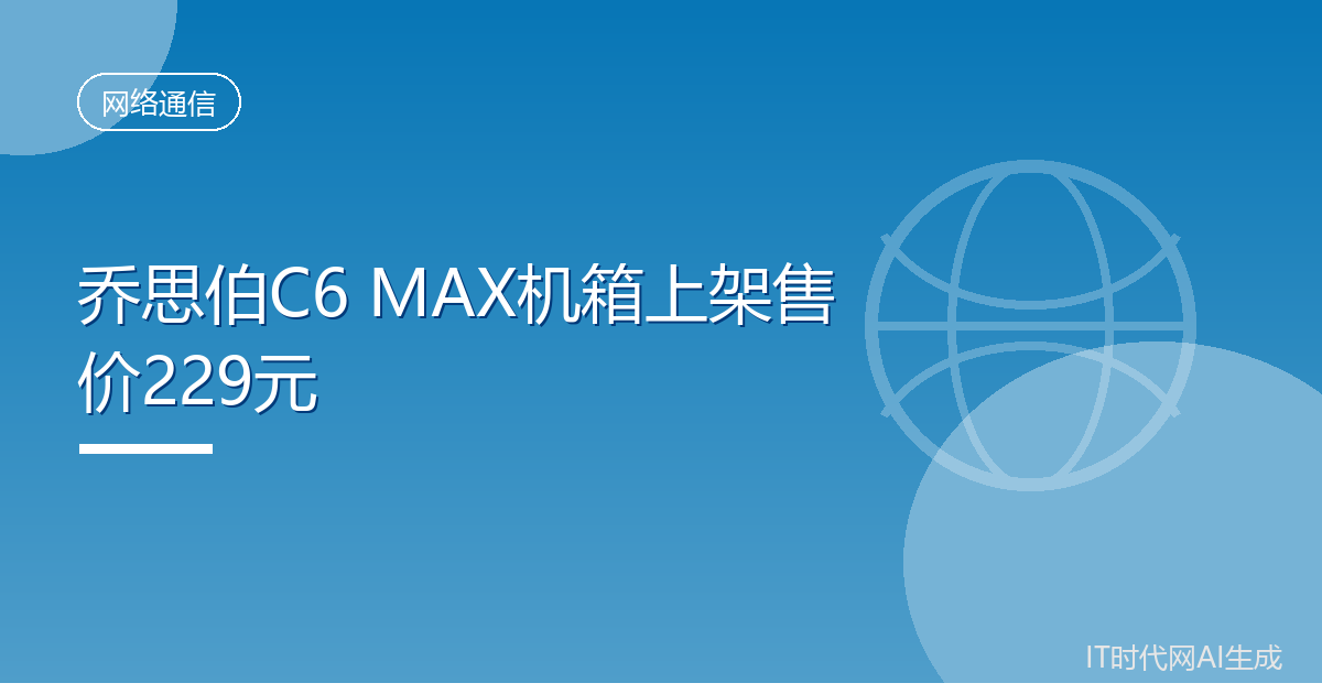 乔思伯C6 MAX机箱上架售价229元