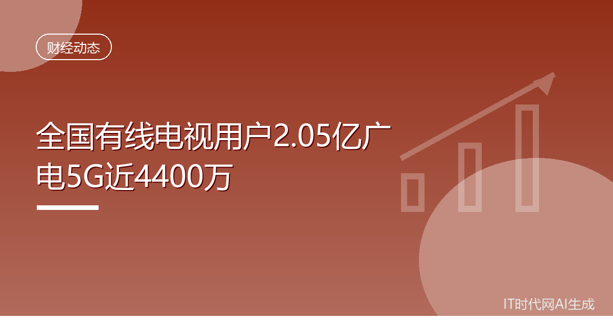 全国有线电视用户2.05亿广电5G近4400万