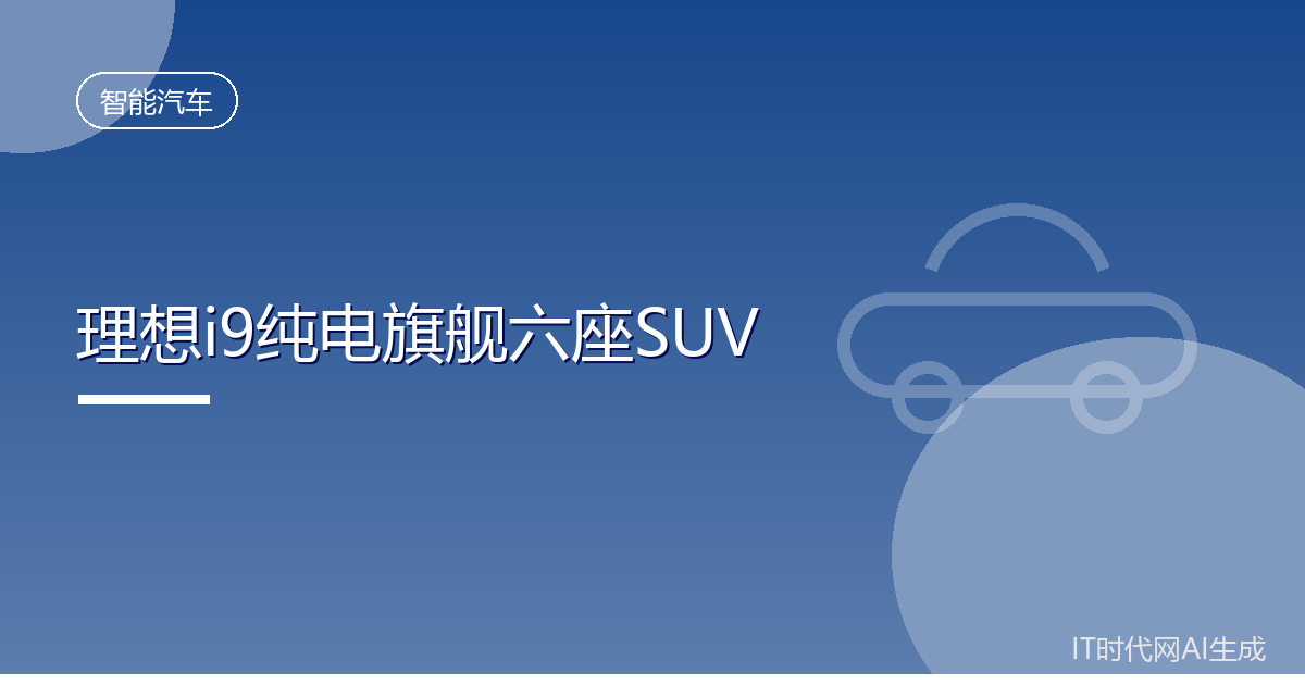 理想i9纯电旗舰六座SUV计划9月发布