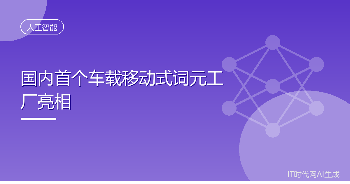 国内首个车载移动式词元工厂亮相