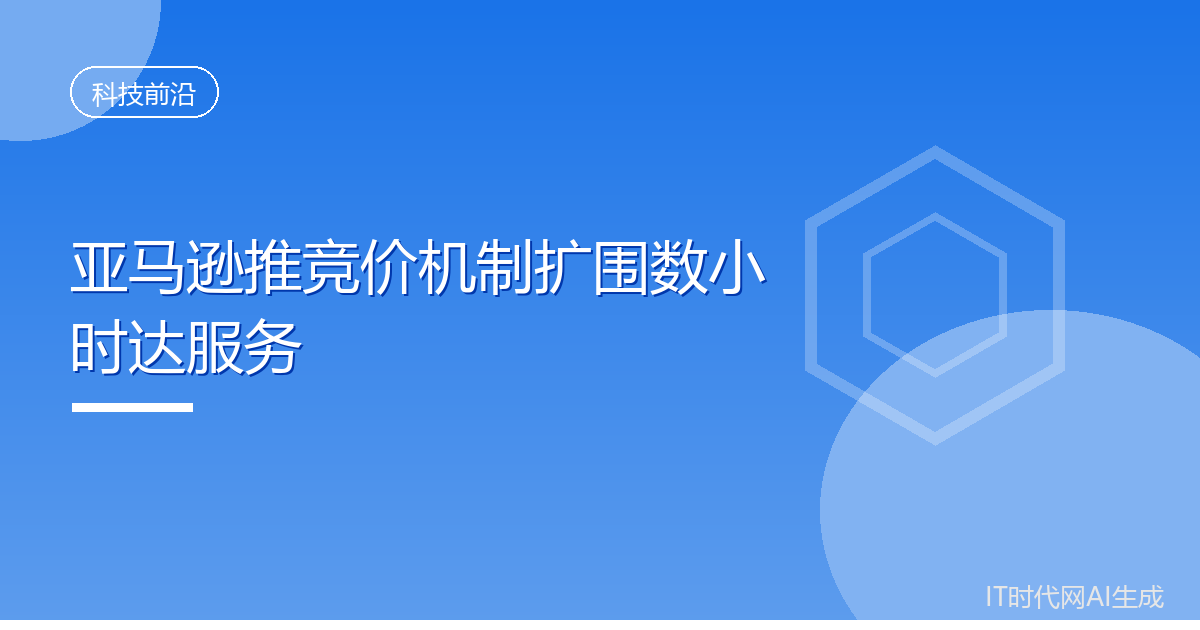 亚马逊推竞价机制扩围数小时达服务