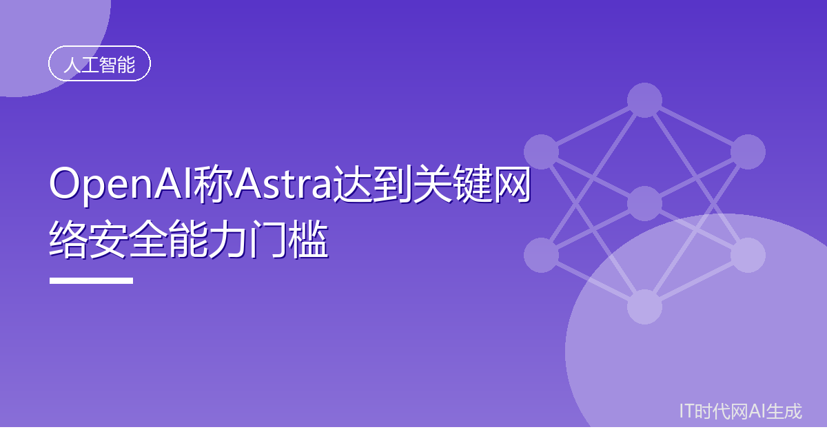 OpenAI称Astra达到关键网络安全能力门槛