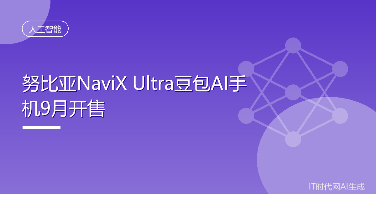 努比亚NaviX Ultra豆包AI手机9月开售