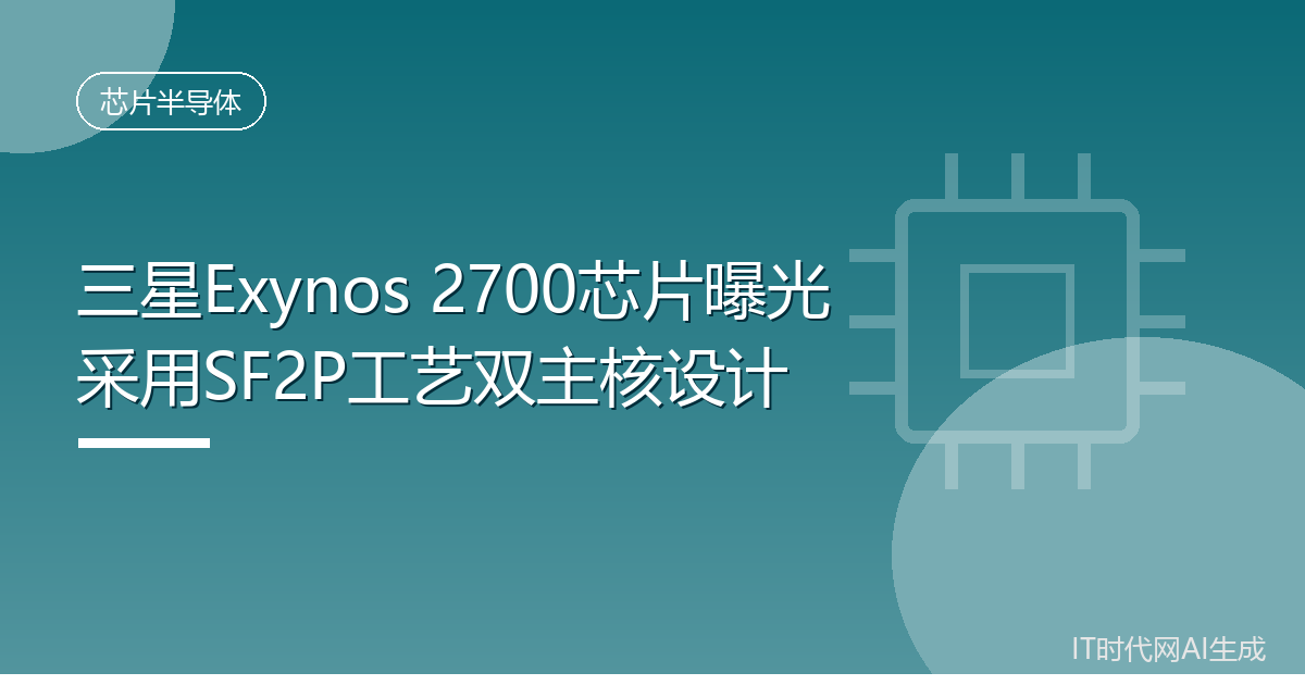 三星Exynos 2700芯片曝光采用SF2P工艺双主核设计