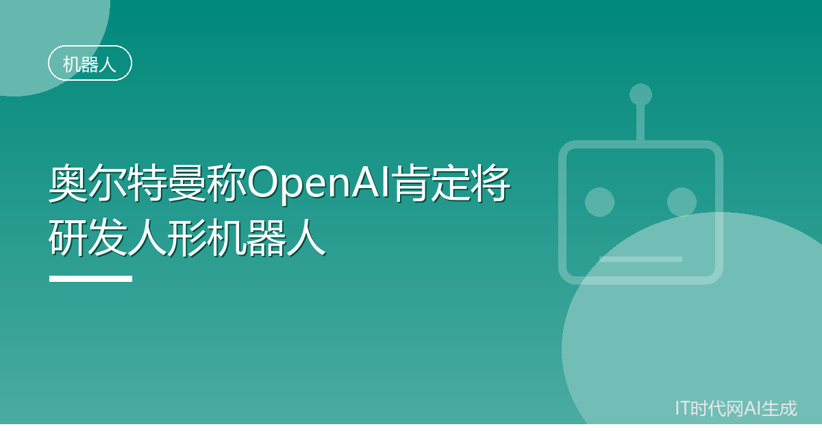 奥尔特曼称OpenAI肯定将研发人形机器人