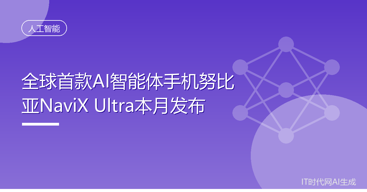 全球首款AI智能体手机努比亚NaviX Ultra本月发布