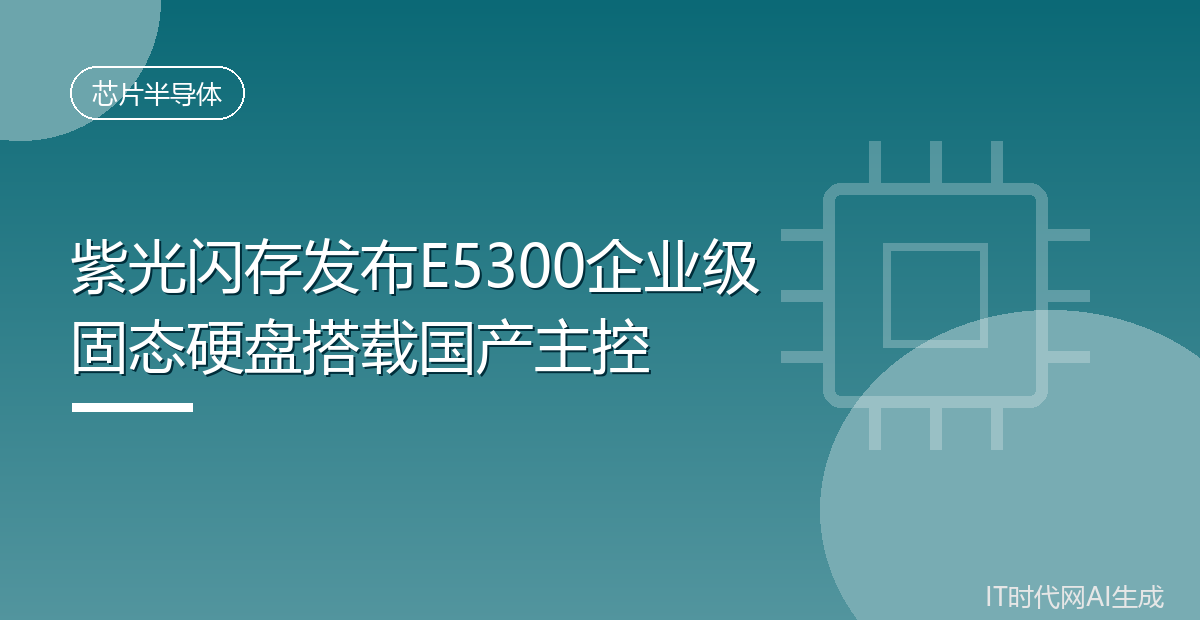 紫光闪存发布E5300企业级固态硬盘搭载国产主控