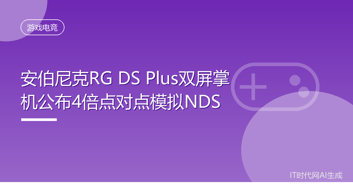 安伯尼克RG DS Plus双屏掌机公布4倍点对点模拟NDS