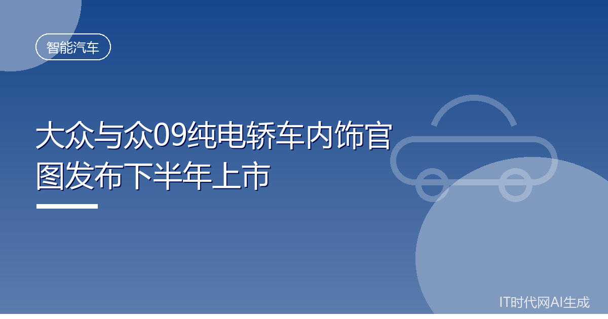 大众与众09纯电轿车内饰官图发布下半年上市