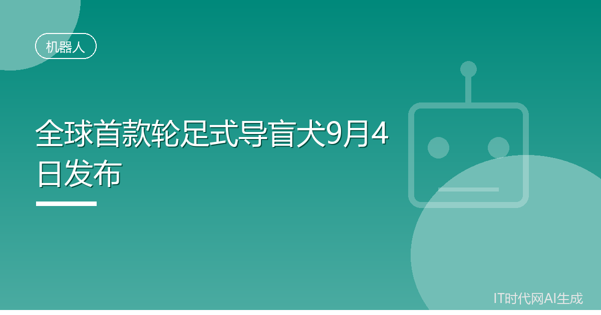 全球首款轮足式导盲犬9月4日发布